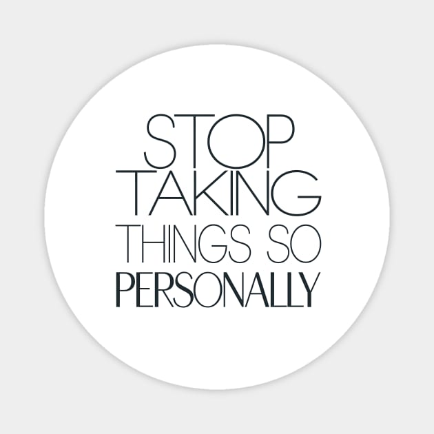 Stop Taking things so Personally, Funny Saying Magnet by logiamerch